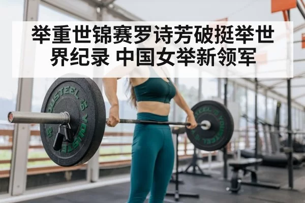 举重世锦赛罗诗芳破挺举世界纪录 中国女举新领军